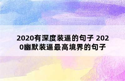 2020有深度装逼的句子 2020幽默装逼最高境界的句子